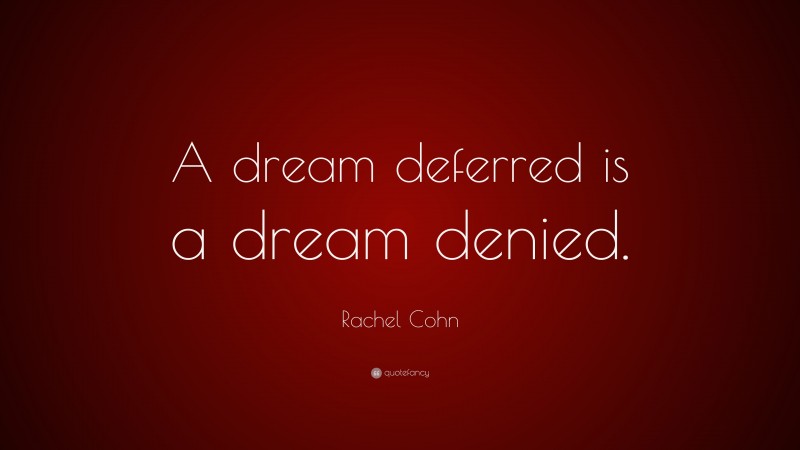 Rachel Cohn Quote: “A dream deferred is a dream denied.”