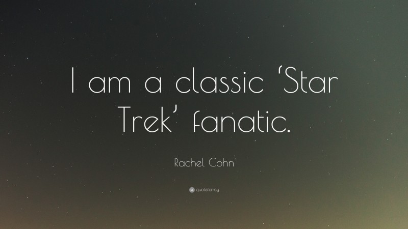 Rachel Cohn Quote: “I am a classic ‘Star Trek’ fanatic.”