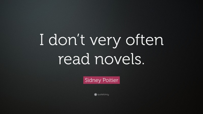 Sidney Poitier Quote: “I don’t very often read novels.”