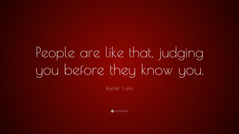 Rachel Cohn Quote: “People are like that, judging you before they know you.”