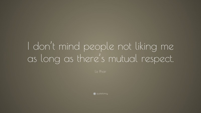 Liz Phair Quote: “I don’t mind people not liking me as long as there’s mutual respect.”