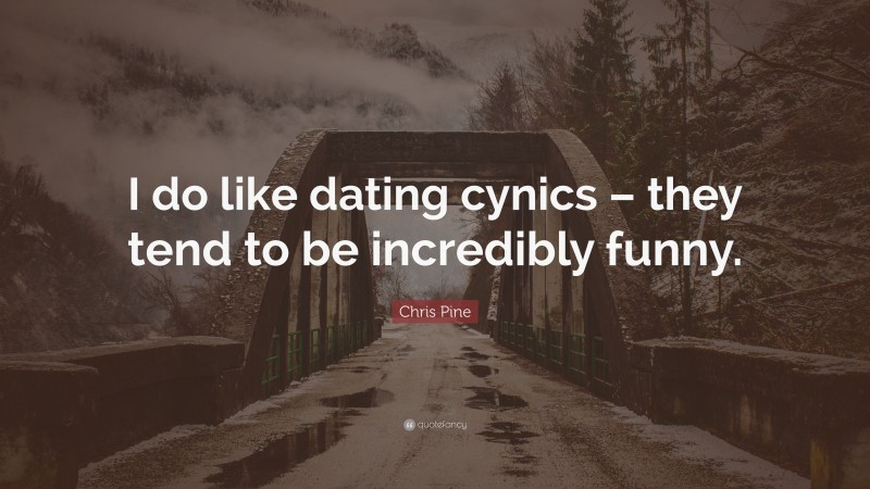 Chris Pine Quote: “I do like dating cynics – they tend to be incredibly funny.”