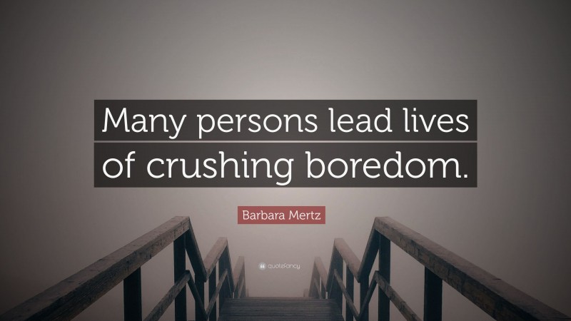 Barbara Mertz Quote: “Many persons lead lives of crushing boredom.”