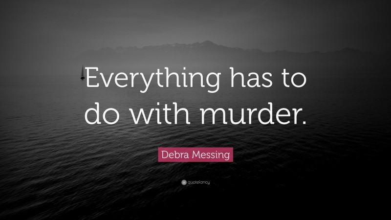 Debra Messing Quote: “Everything has to do with murder.”