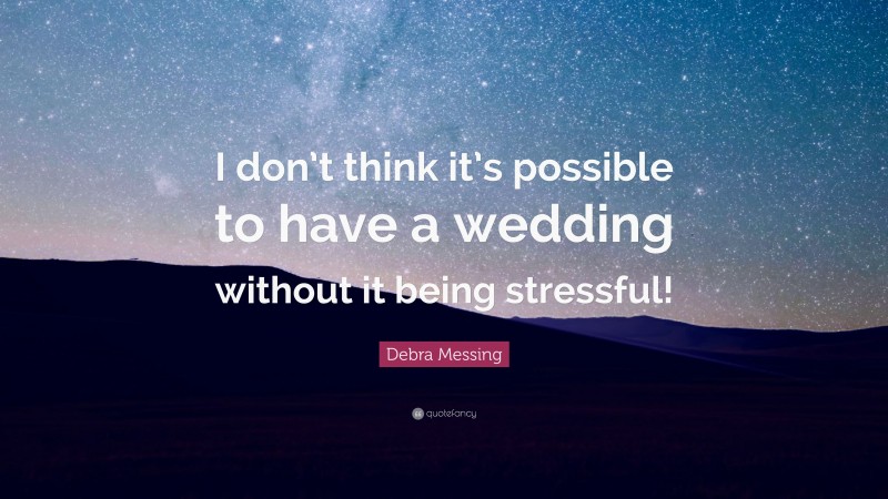 Debra Messing Quote: “I don’t think it’s possible to have a wedding without it being stressful!”