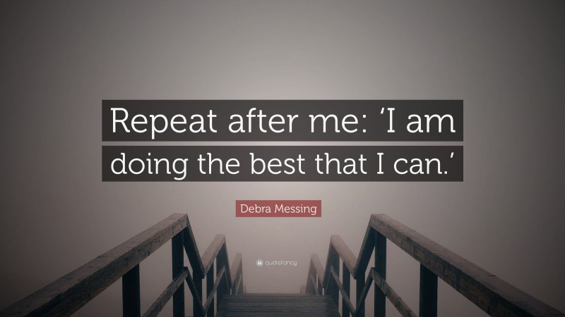 Debra Messing Quote: “Repeat after me: ‘I am doing the best that I can.’”