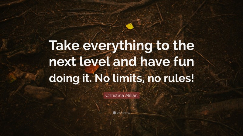 Christina Milian Quote: “Take everything to the next level and have fun doing it. No limits, no rules!”