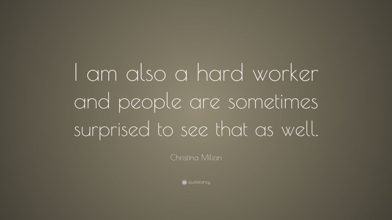 Christina Milian Quote: “I am also a hard worker and people are ...