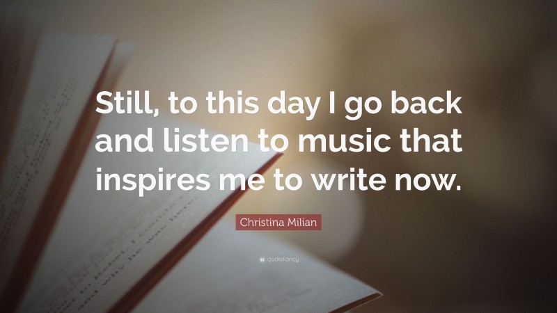Christina Milian Quote: “Still, to this day I go back and listen to music that inspires me to write now.”