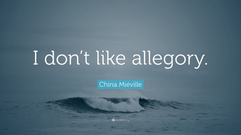 China Miéville Quote: “I don’t like allegory.”