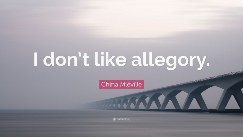 China Miéville Quote: “I don’t like allegory.”