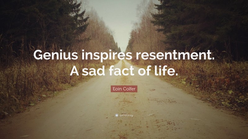 Eoin Colfer Quote: “Genius inspires resentment. A sad fact of life.”