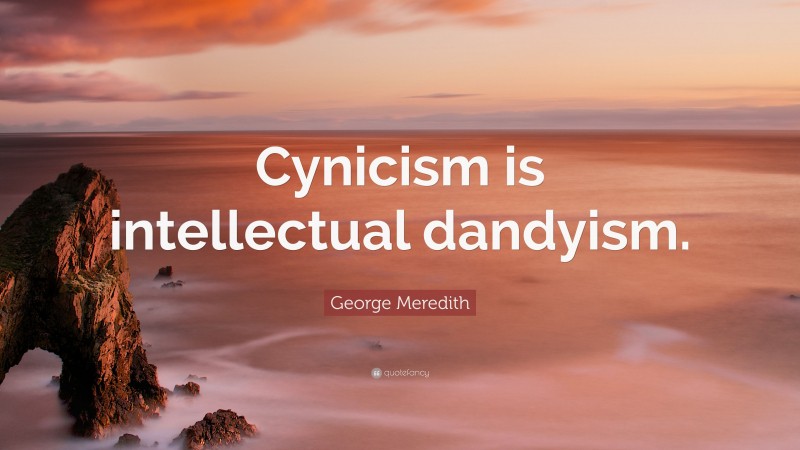 George Meredith Quote: “Cynicism is intellectual dandyism.”