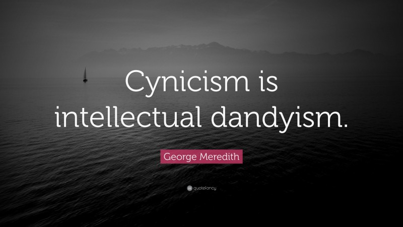 George Meredith Quote: “Cynicism is intellectual dandyism.”