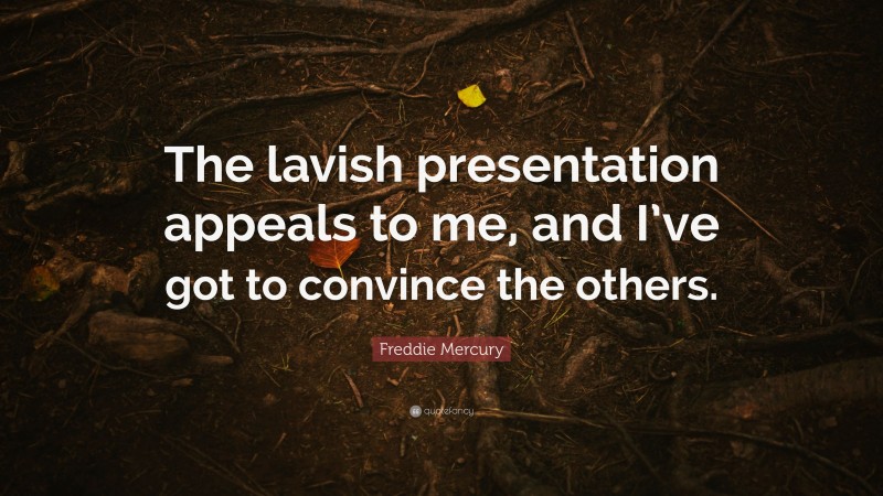 Freddie Mercury Quote: “The lavish presentation appeals to me, and I’ve got to convince the others.”