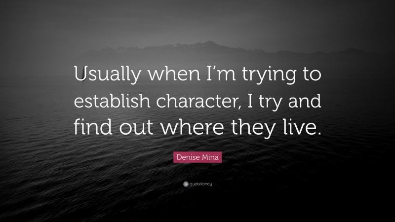 Denise Mina Quote: “Usually when I’m trying to establish character, I try and find out where they live.”