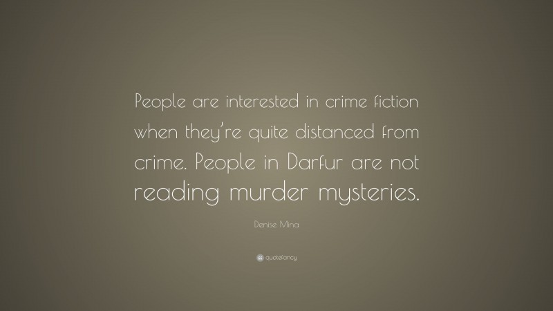 Denise Mina Quote: “People are interested in crime fiction when they’re quite distanced from crime. People in Darfur are not reading murder mysteries.”