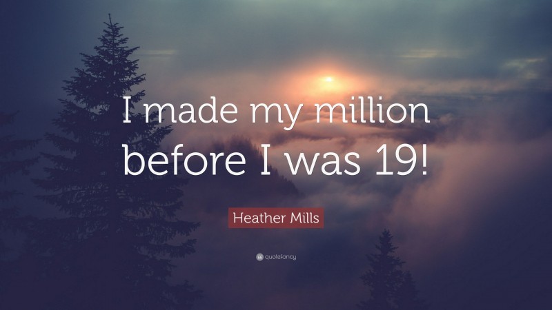 Heather Mills Quote: “I made my million before I was 19!”