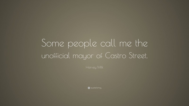 Harvey Milk Quote: “Some people call me the unofficial mayor of Castro Street.”