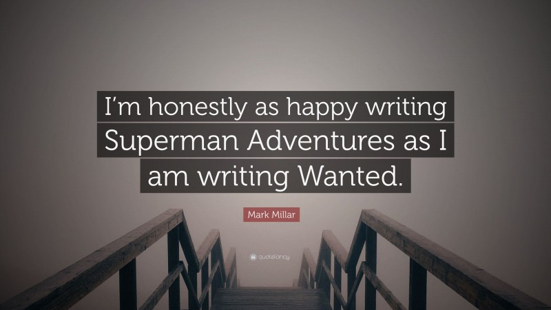 Mark Millar Quote: “I’m honestly as happy writing Superman Adventures as I am writing Wanted.”