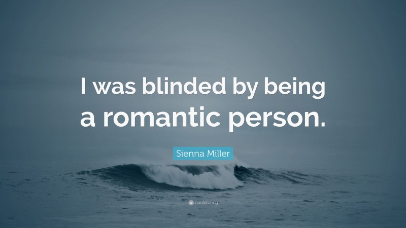 Sienna Miller Quote: “I was blinded by being a romantic person.”