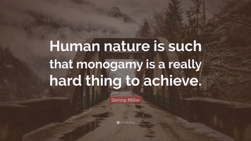 Sienna Miller Quote: “Human nature is such that monogamy is a really hard thing to achieve.”