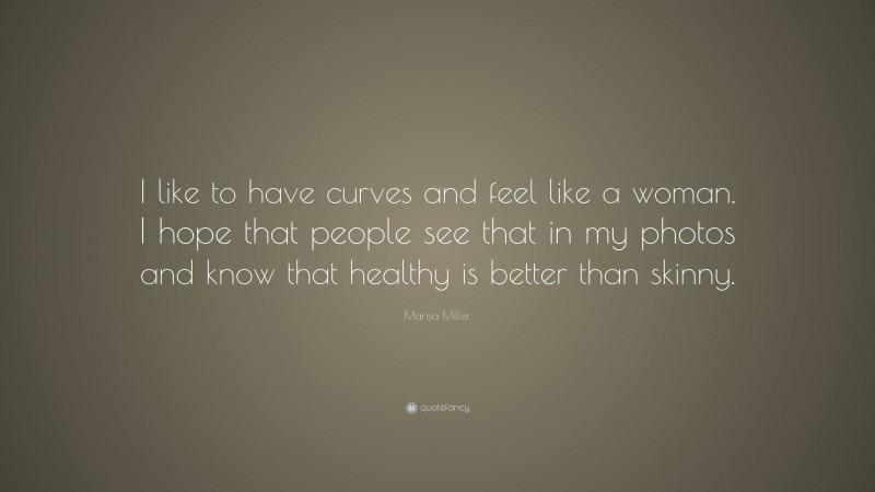 Marisa Miller Quote: “I like to have curves and feel like a woman. I hope that people see that in my photos and know that healthy is better than skinny.”