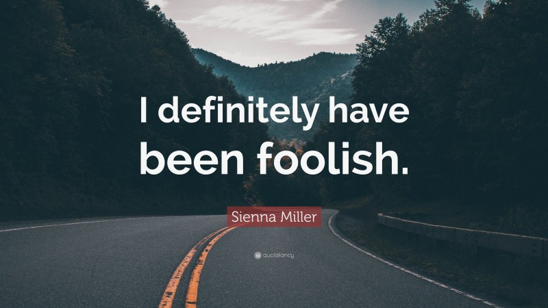 Sienna Miller Quote: “I definitely have been foolish.”