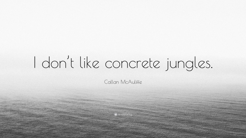 Callan McAuliffe Quote: “I don’t like concrete jungles.”
