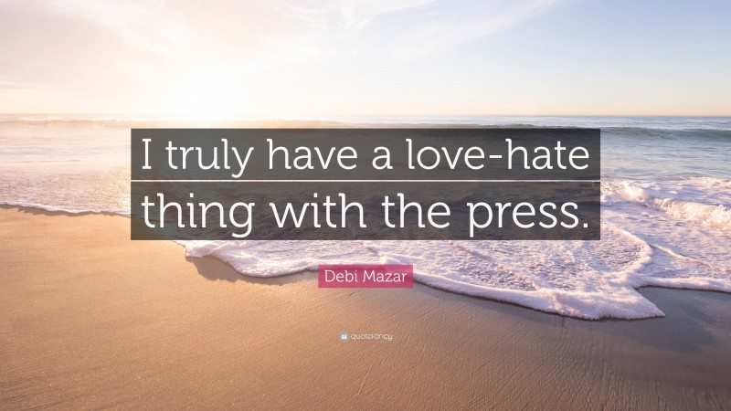 Debi Mazar Quote: “I truly have a love-hate thing with the press.”