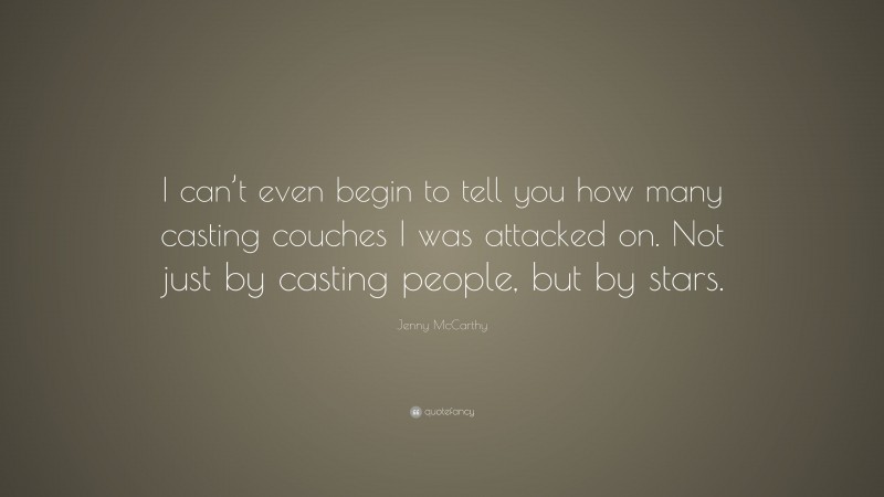 Jenny McCarthy Quote: “I can’t even begin to tell you how many casting couches I was attacked on. Not just by casting people, but by stars.”