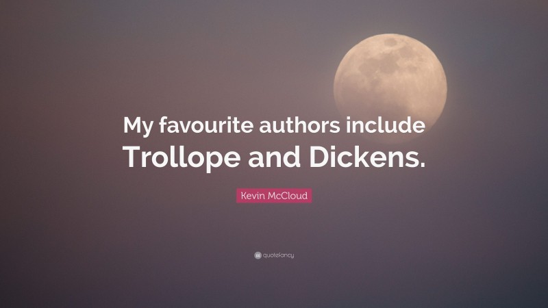 Kevin McCloud Quote: “My favourite authors include Trollope and Dickens.”
