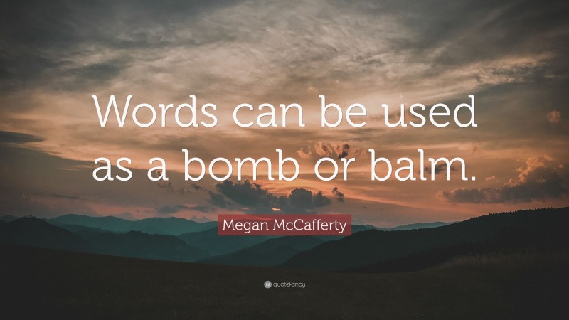 Megan McCafferty Quote: “Words can be used as a bomb or balm.”