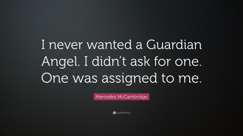 Mercedes McCambridge Quote: “I never wanted a Guardian Angel. I didn’t ask for one. One was assigned to me.”