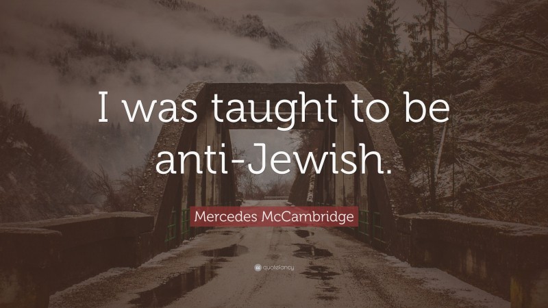 Mercedes McCambridge Quote: “I was taught to be anti-Jewish.”