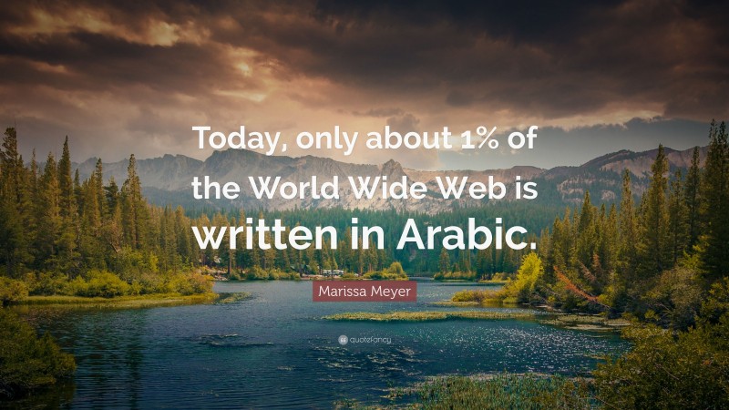 Marissa Meyer Quote: “Today, only about 1% of the World Wide Web is written in Arabic.”