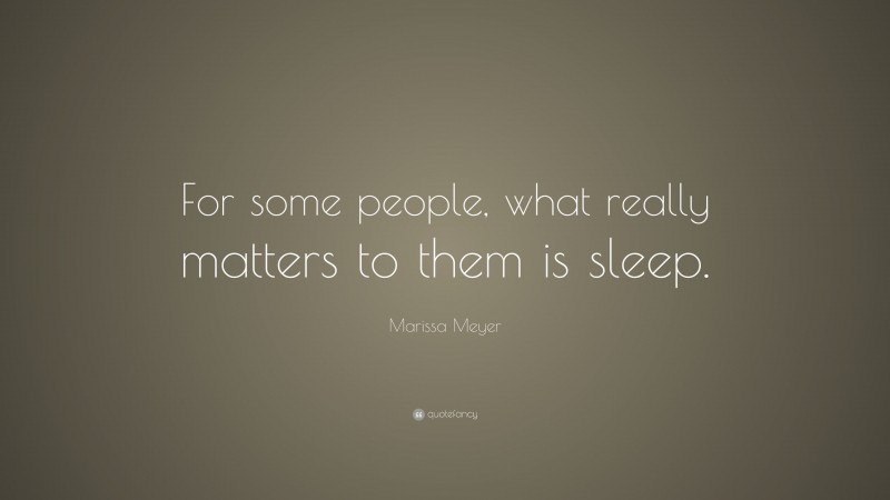 Marissa Meyer Quote: “For some people, what really matters to them is sleep.”