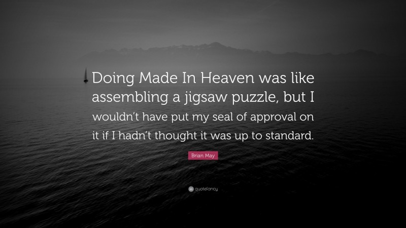 Brian May Quote: “Doing Made In Heaven was like assembling a jigsaw puzzle, but I wouldn’t have put my seal of approval on it if I hadn’t thought it was up to standard.”