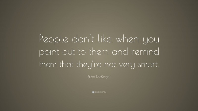 Brian McKnight Quote: “People don’t like when you point out to them and remind them that they’re not very smart.”