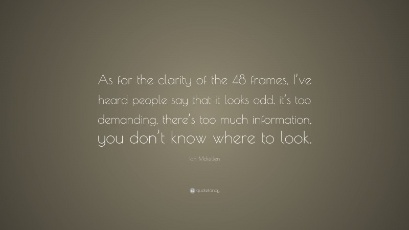 Ian Mckellen Quote: “As for the clarity of the 48 frames, I’ve heard people say that it looks odd, it’s too demanding, there’s too much information, you don’t know where to look.”