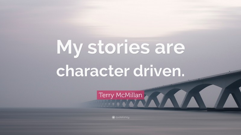 Terry McMillan Quote: “My stories are character driven.”