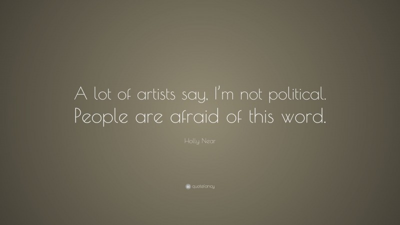 Holly Near Quote: “A lot of artists say, I’m not political. People are afraid of this word.”