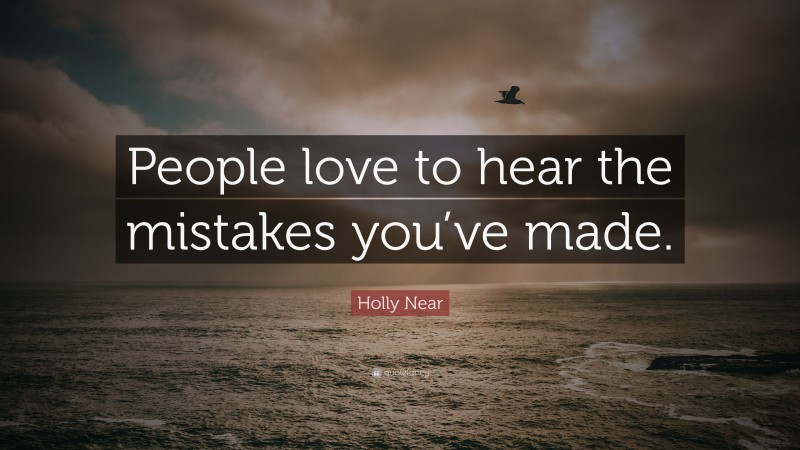 Holly Near Quote: “People love to hear the mistakes you’ve made.”