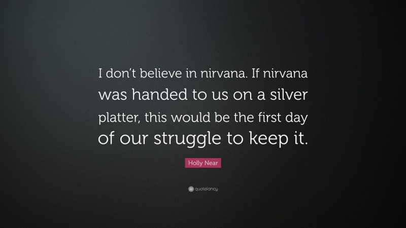 Holly Near Quote: “I don’t believe in nirvana. If nirvana was handed to us on a silver platter, this would be the first day of our struggle to keep it.”