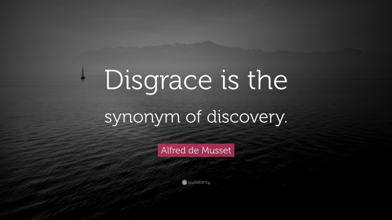 Alfred de Musset Quote: “Disgrace is the synonym of discovery.”