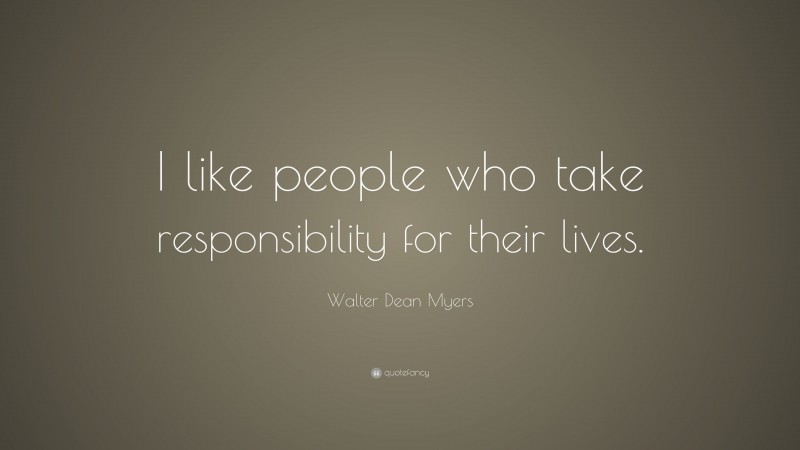 Walter Dean Myers Quote: “I like people who take responsibility for their lives.”