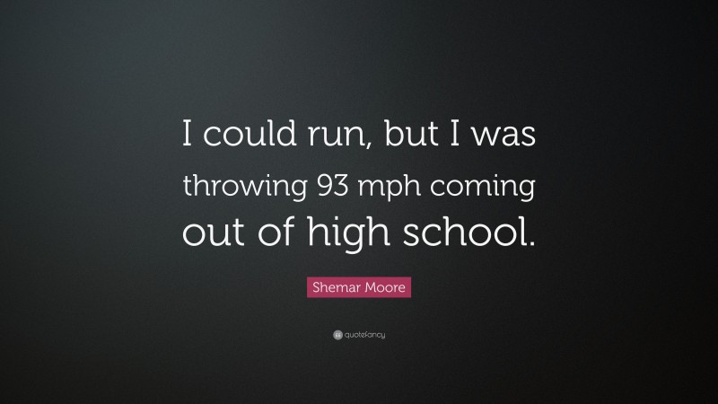 Shemar Moore Quote: “I could run, but I was throwing 93 mph coming out of high school.”