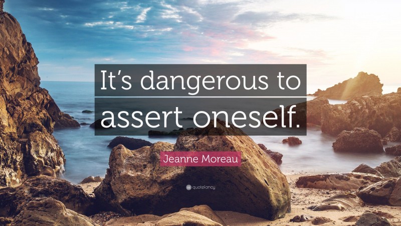 Jeanne Moreau Quote: “It’s dangerous to assert oneself.”