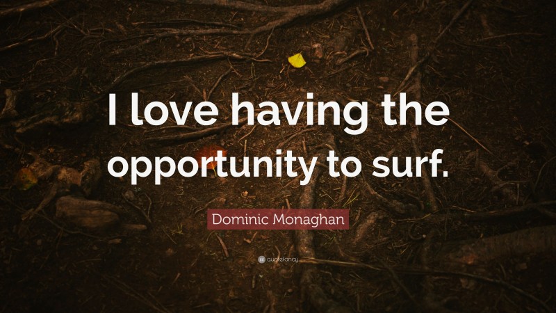 Dominic Monaghan Quote: “I love having the opportunity to surf.”