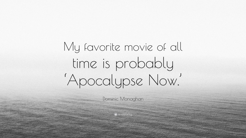 Dominic Monaghan Quote: “My favorite movie of all time is probably ‘Apocalypse Now.’”